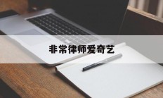 非常律师爱奇艺(非常案件免费观看全集)