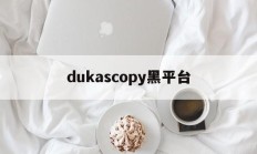 dukascopy黑平台的简单介绍